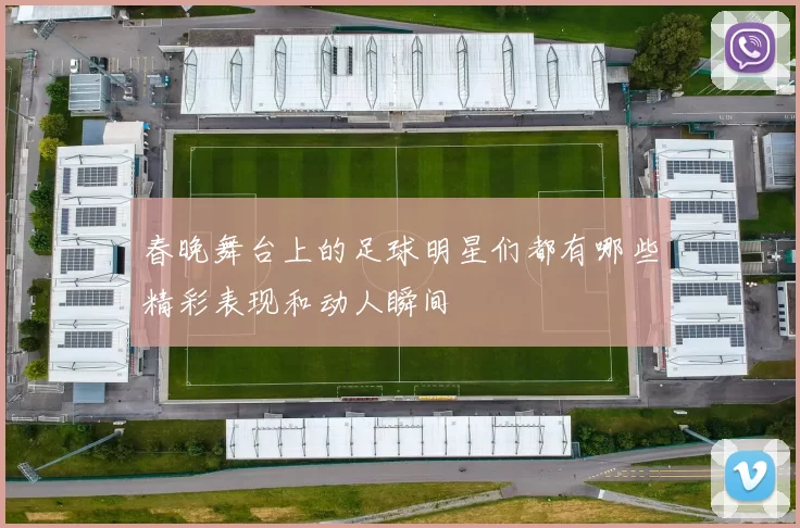 春晚舞台上的足球明星们都有哪些精彩表现和动人瞬间